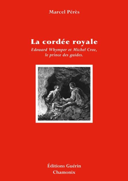 La Cordée royale - Edward Whymper et Michel Croz, le prince des guides by Marcel Pérès