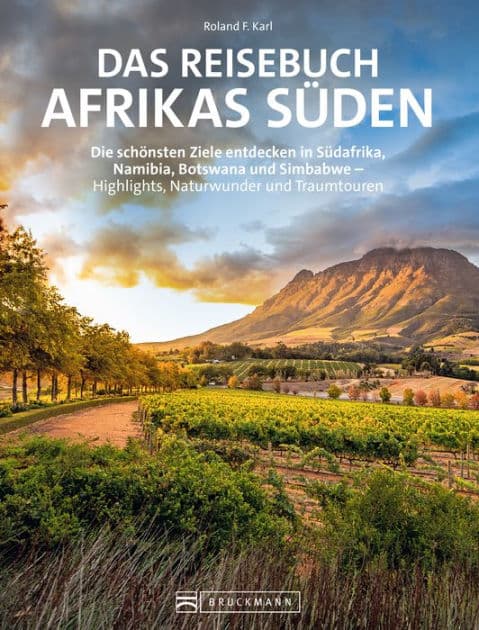Das Reisebuch Afrikas Süden: Die schönsten Ziele entdecken in Südafrika, Namibia, Botswana und Simbabwe - Highlights, Naturwunder und Traumtouren by Roland F. Karl
