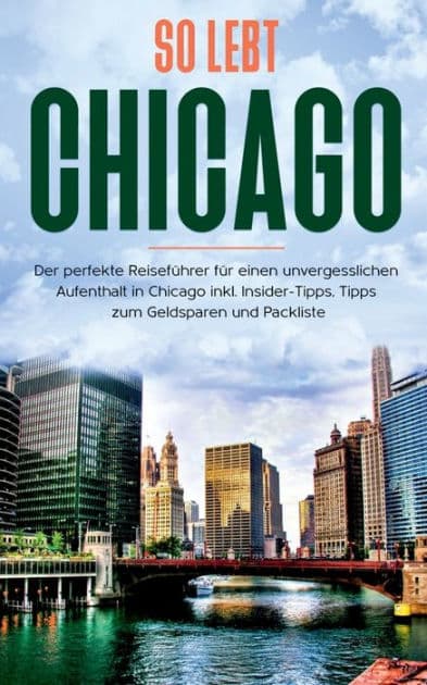 So lebt Chicago: Der perfekte Reiseführer für einen unvergesslichen Aufenthalt in Chicago inkl. Insider-Tipps, Tipps zum Geldsparen und Packliste by Maria Weber