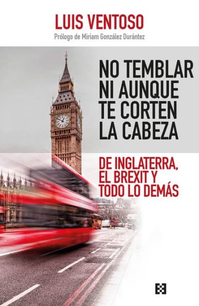 No temblar ni aunque te corten la cabeza: De Inglaterra, el Brexit y todo lo demás by Luis Ventoso
