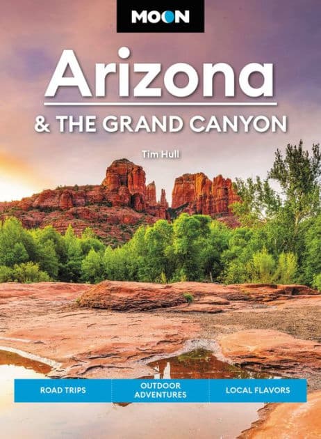 Moon Arizona & the Grand Canyon: Road Trips, Outdoor Adventures, Local Flavors by Tim Hull