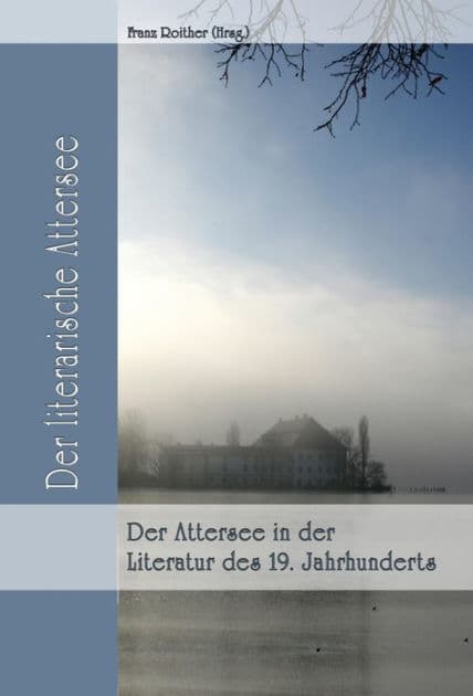 Der Attersee in der Literatur des 19. Jahrhunderts by Franz Roither (Hrsg.)