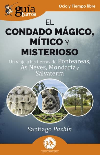 GuíaBurros: El condado mágico, mítico y misterioso: Un viaje a las tierras de Ponteareas, As Neves, Mondariz y Salvaterra by Santiago "Pazhín"