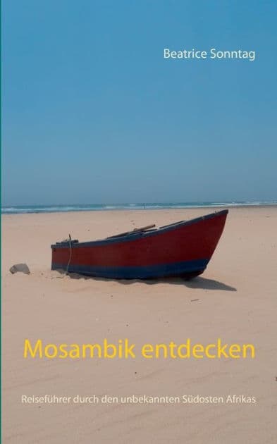 Mosambik entdecken: Reiseführer durch den unbekannten Südosten Afrikas by Beatrice Sonntag