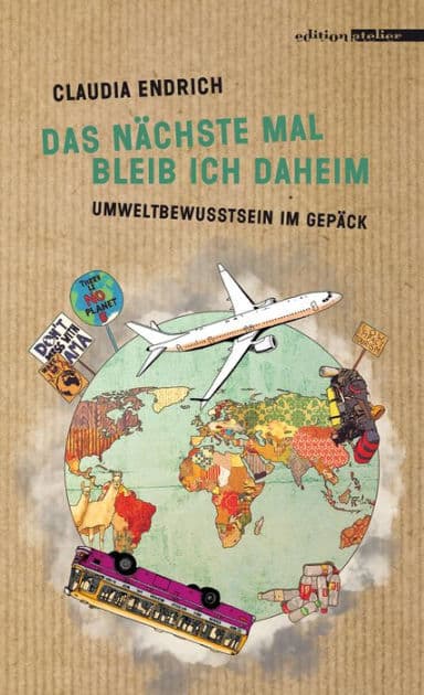 Das nächste Mal bleib ich daheim: Umweltbewusstsein im Gepäck by Claudia Endrich