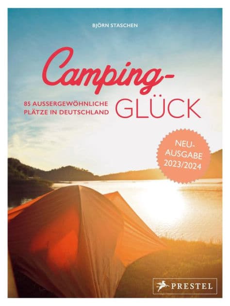 Camping-Glück: 85 außergewöhnliche Plätze in Deutschland - erweiterte und aktualisierte Neuausgabe 2023 by Björn Staschen