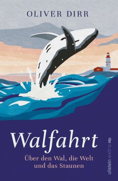 Walfahrt: Über den Wal, die Welt und das Staunen Eine sprachmächtige Einladung zum Naturerlebnis "Whale-Watching" by Oliver Dirr