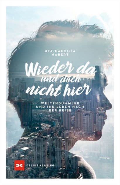 Wieder da und doch nicht hier: Weltenbummler und ihr Leben nach der Reise by Uta-Caecilia Nabert