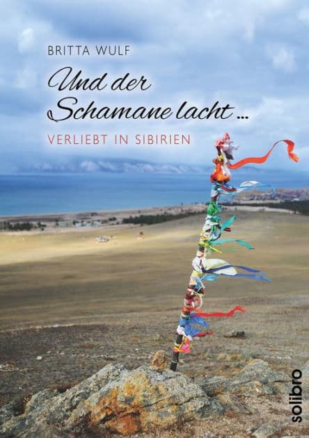 Und der Schamane lacht .: verliebt in Sibirien by Britta Wulf