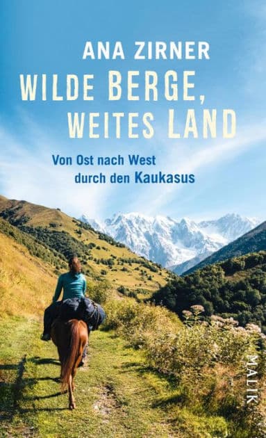 Wilde Berge, weites Land: Von Ost nach West durch den Kaukasus Magische Abenteuerreise durch eine wilde Landschaft und zu ihren Menschen by Ana Zirner