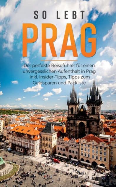 So lebt Prag: Der perfekte Reiseführer für einen unvergesslichen Aufenthalt in Prag inkl. Insider-Tipps, Tipps zum Geldsparen und Packliste by Kiara Schwabstïdt