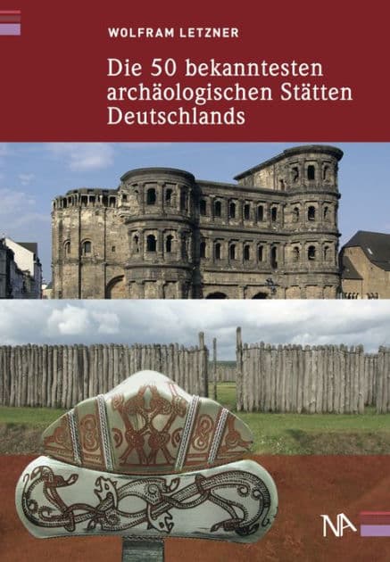 Die 50 bekanntesten archäologischen Stätten Deutschlands by Wolfram Letzner