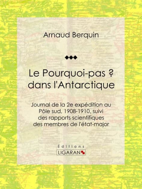 Le "Pourquoi-pas ?" dans l'Antarctique: Journal de la 2e expédition au Pôle sud, 1908-1910, suivi des rapports scientifiques des membres de l'état-major by Jean-Baptiste Charcot