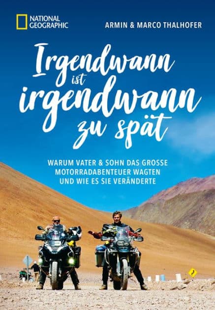 Irgendwann ist irgendwann zu spät: Warum Vater & Sohn das große Motorradabenteuer wagten und wie es sie veränderte by Armin Thalhofer