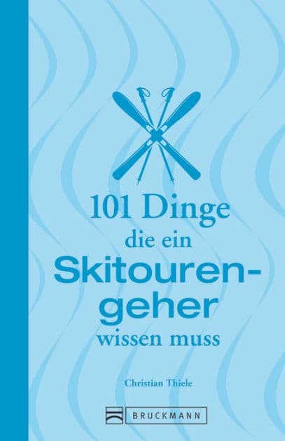 101 Dinge, die ein Skitourengeher wissen muss by Christian Thiele