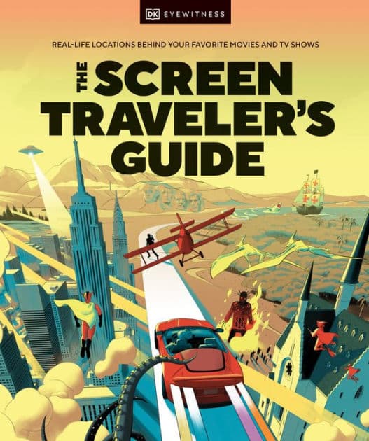 The Screen Traveler's Guide: Real-life Locations Behind Your Favorite Movies and TV Shows by DK