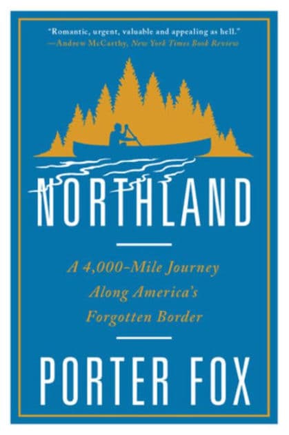 Northland: A 4,000-Mile Journey Along America's Forgotten Border by Porter Fox