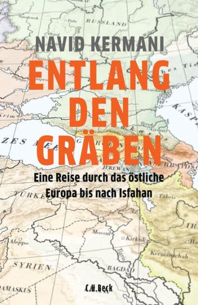 Entlang den Gräben: Eine Reise durch das östliche Europa bis nach Isfahan by Navid Kermani