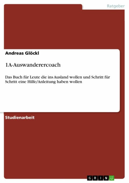 1A-Auswanderercoach: Das Buch für Leute die ins Ausland wollen und Schritt für Schritt eine Hilfe/Anleitung haben wollen by Andreas Glöckl