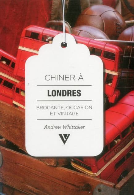 Chiner A Londres Secondhand London FRENCH: Brocante, Occasion et Vintage by Andrew Whittaker