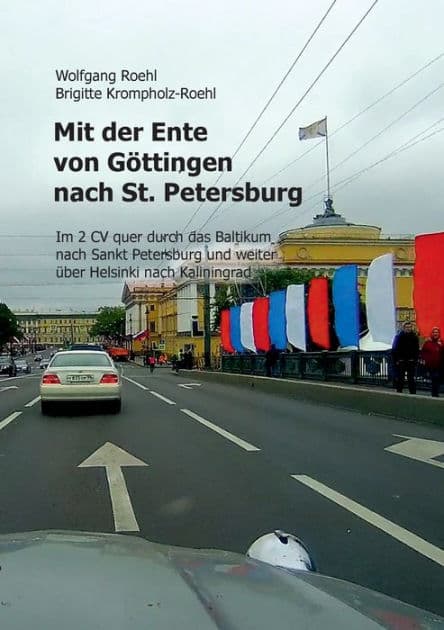 Mit der Ente von Göttingen nach St. Petersburg: Im 2 CV quer durch das Baltikum nach St. Petersburg und weiter über Helsinki nach Kaliningrad by Wolfgang Roehl