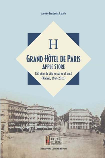 Grand Hôtel de Paris Apple Store: 150 años de vida social en el kilometro cero (Madrid, 1864-2015) by Antonio Fernandez Casado