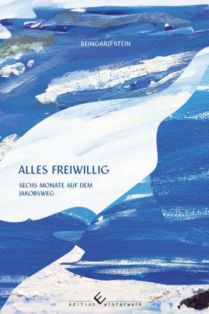 alles freiwillig: Sechs Monate auf dem Jakobsweg by Reingard Stein