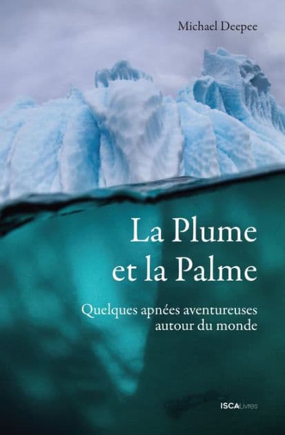 La plume et la palme: Quelques apnées aventureuses autour du monde by Michel Deepee