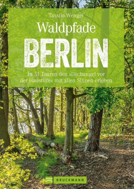 Wanderführer Berlin: ein Erlebnisführer für den Wald in und um Berlin.: Die Natur hautnah erleben auf spannenden Waldspaziergängen by Tassilo Wengel