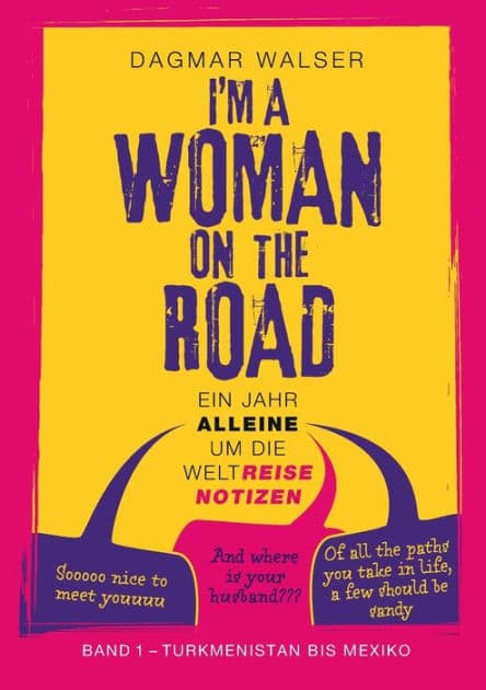 ... I'm a Woman on the Road: Band 1: Turkmenistan bis Mexiko by Dagmar Walser