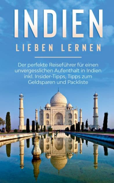 Indien lieben lernen: Der perfekte Reiseführer für einen unvergesslichen Aufenthalt in Indien inkl. Insider-Tipps, Tipps zum Geldsparen und Packliste by Linda Seidel