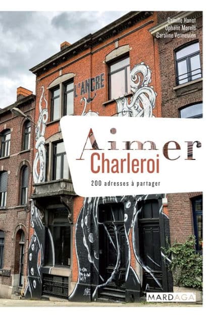 Aimer Charleroi: 200 adresses à partager by Ophélie Morelli