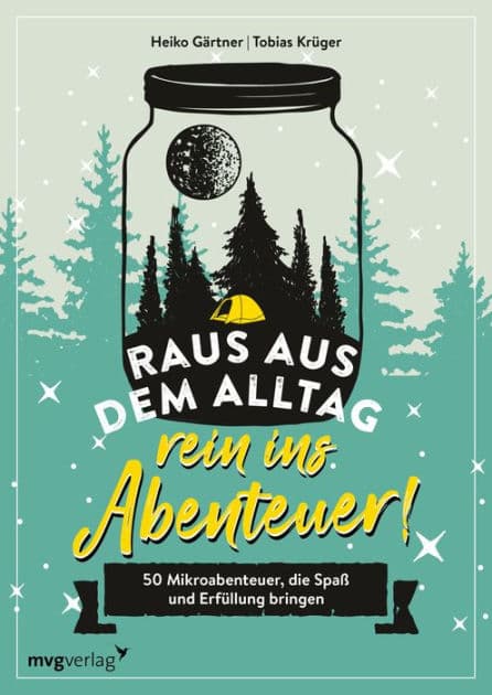 Raus aus dem Alltag, rein ins Abenteuer!: 50 Mikroabenteuer, die Spaß und Erfüllung bringen. Konkrete Tipps, Anleitungen und viele Variationsmöglichkeiten für Indoor und Outdoor by Heiko Gärtner