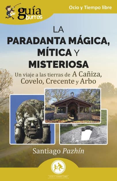 Guíaburros: La Paradanta mágica, mítica y misteriosa: Un viaje a las tierras de A Cañiza, Covelo, Crecente y Arbo by Santiago "Pazhín"