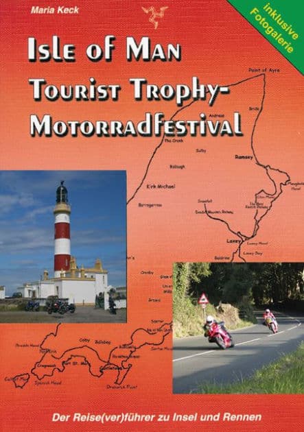 Isle of Man - Tourist Trophy Motorradfestival: Der Reise(ver)führer zu Insel und Rennen - mit Fotogalerie by Maria Keck
