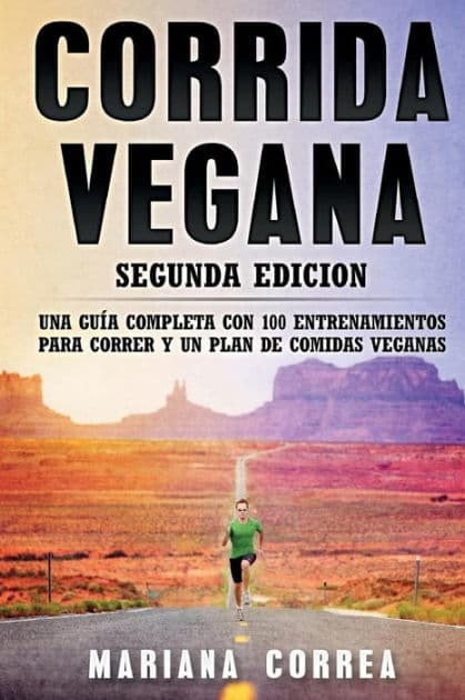 CORRIDA VEGANA SEGUNDA EDiCION: UNA GUIA COMPLETA CON 100 ENTRENAMIENTOS PARA CORRER y UN PLAN DE COMIDAS VEGANAS by Mariana Correa