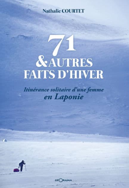 71 & autres faits d'hiver: Itinérance solitaire d'une femme en Laponie by Nathalie Courtet