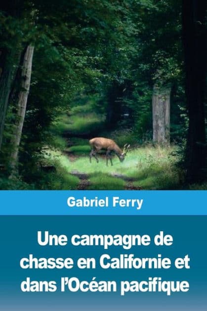 Une campagne de chasse en Californie et dans l'Ocï¿½an pacifique by Gabriel Ferry