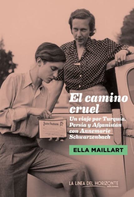 El camino cruel: Un viaje por Turquía, Persia y Afganistán con Annemarie Schwarzenbach by Ella Maillart