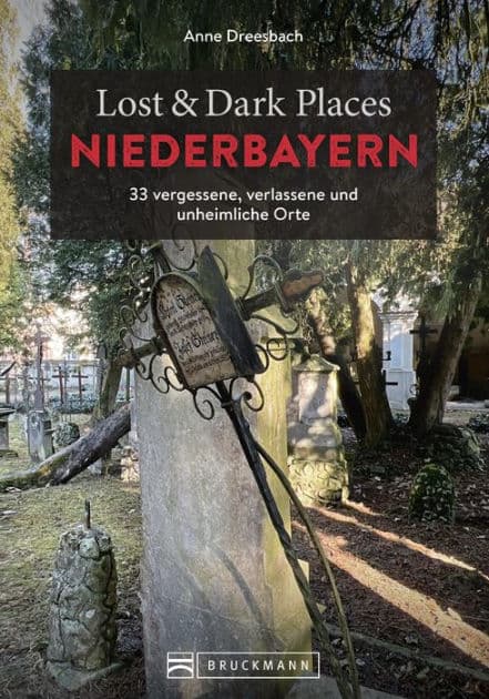 Lost & Dark Places Niederbayern: 33 vergessene, verlassene und unheimliche Orte by Anne Dreesbach