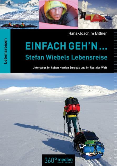 Einfach geh'n: Stefan Wiebels Lebensreise: Unterwegs im hohen Norden Europas und im Rest der Welt by Hans-Joachim Bittner