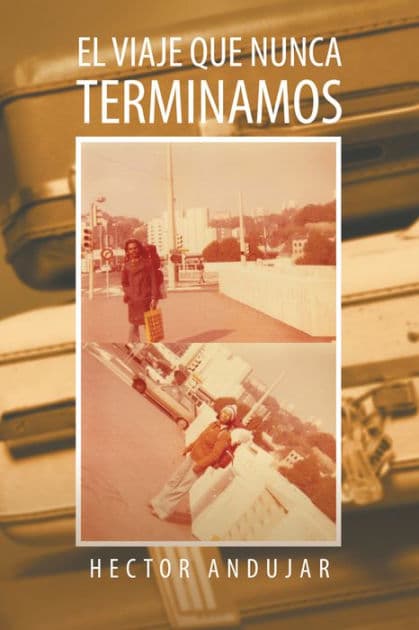 EL VIAJE QUE NUNCA TERMINAMOS by Hector Andujar