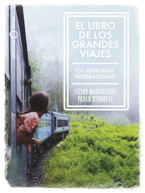 El libro de los grandes viajes: 131 historias inspiradoras by Pablo Strubell
