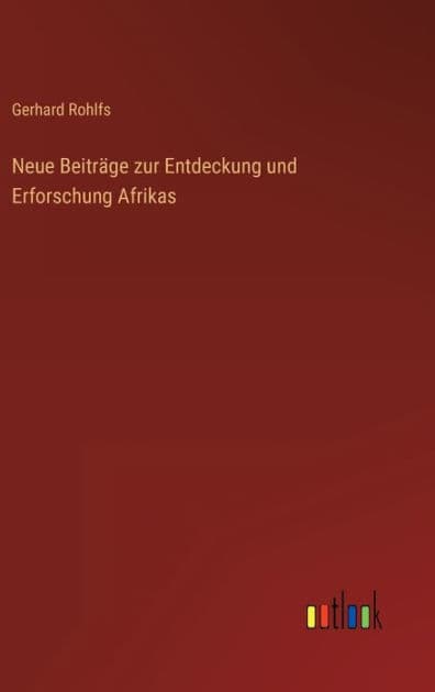 Neue Beitrï¿½ge zur Entdeckung und Erforschung Afrikas by Gerhard Rohlfs