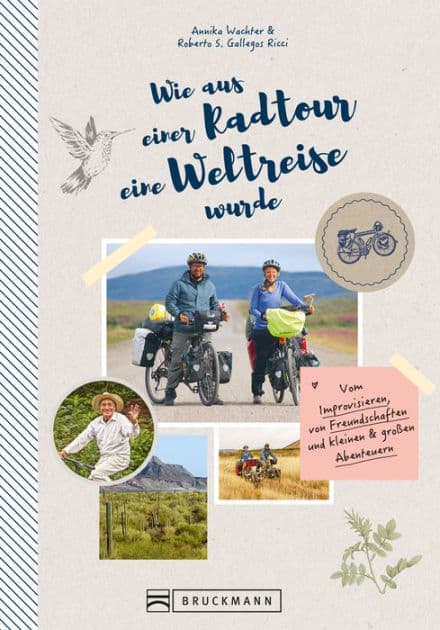 Wie aus einer Radtour eine Weltreise wurde. Vom Improvisieren und kleinen & großen Abenteuern.: Erlebnisse, Anekdoten und Geschichten aus fünf Jahren Weltreise mit dem Fahrrad. by Annika Wachter Roberto Gallegos Ricci