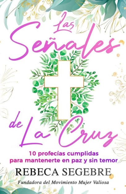 Las señales de la cruz: 10 profecías cumplidas para mantenerte en paz y sin temor by Rebeca Segebre
