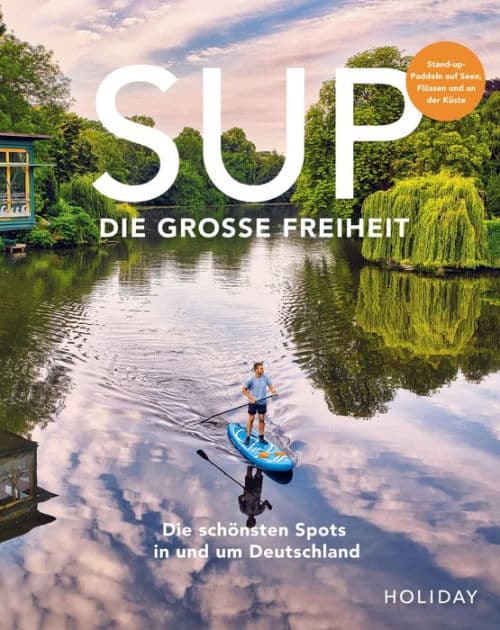 HOLIDAY Reisebuch: SUP - Die große Freiheit: Die schönsten Spots für Stand-Up-Paddler in und um Deutschland by Antje Gerstenecker