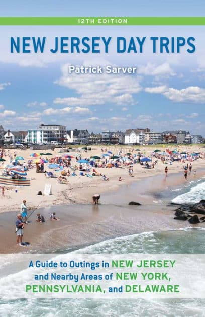 New Jersey Day Trips: A Guide to Outings in New Jersey and Nearby Areas of New York, Pennsylvania, and Delaware by Patrick Sarver