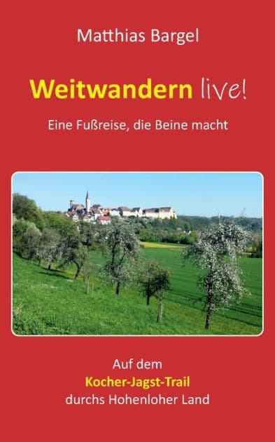 Weitwandern live! Eine Fußreise, die Beine macht: Auf dem Kocher-Jagst-Trail durchs Hohenloher Land by Matthias Bargel