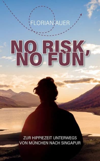 No risk, no fun: Zur Hippiezeit unterwegs von Mï¿½nchen nach Singapur by Florian Auer